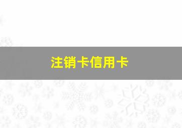 注销卡信用卡