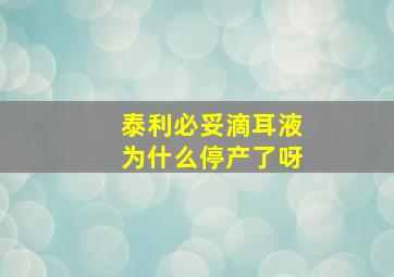 泰利必妥滴耳液为什么停产了呀