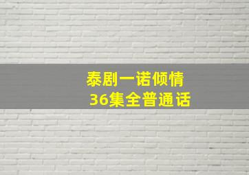 泰剧一诺倾情36集全普通话