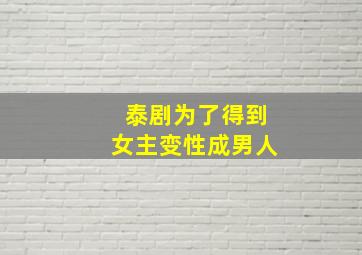 泰剧为了得到女主变性成男人