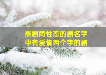 泰剧同性恋的剧名字中有爱情两个字的剧