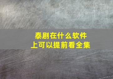 泰剧在什么软件上可以提前看全集