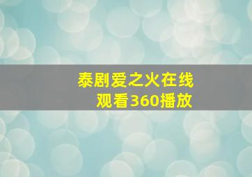 泰剧爱之火在线观看360播放