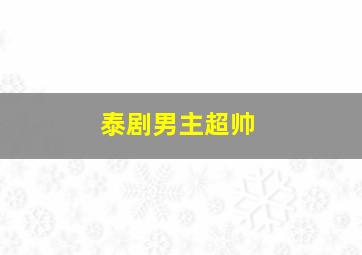 泰剧男主超帅