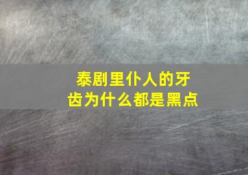 泰剧里仆人的牙齿为什么都是黑点