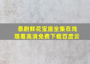 泰剧鲜花宝座全集在线观看高清免费下载百度云