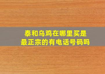 泰和乌鸡在哪里买是最正宗的有电话号码吗