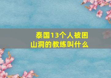 泰国13个人被困山洞的教练叫什么