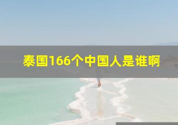 泰国166个中国人是谁啊