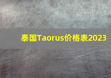 泰国Taorus价格表2023