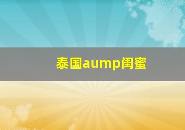 泰国aump闺蜜