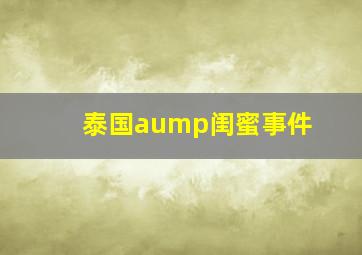 泰国aump闺蜜事件