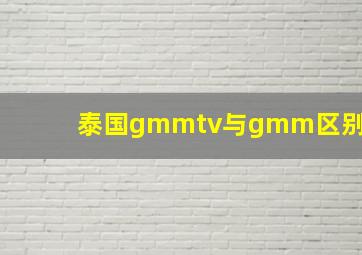 泰国gmmtv与gmm区别