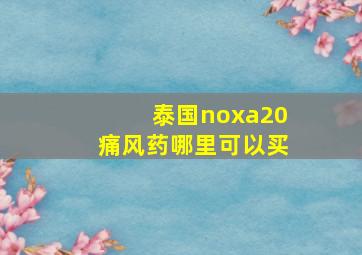 泰国noxa20痛风药哪里可以买