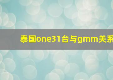 泰国one31台与gmm关系