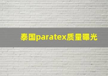 泰国paratex质量曝光