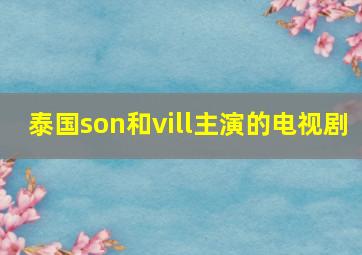 泰国son和vill主演的电视剧