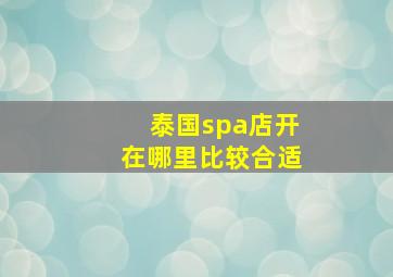 泰国spa店开在哪里比较合适