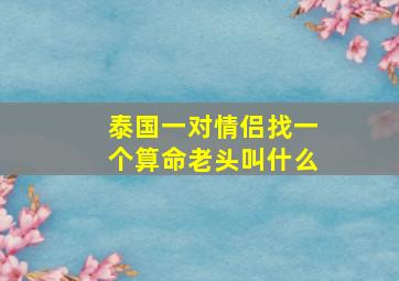 泰国一对情侣找一个算命老头叫什么