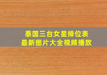 泰国三台女星排位表最新图片大全视频播放