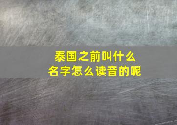 泰国之前叫什么名字怎么读音的呢