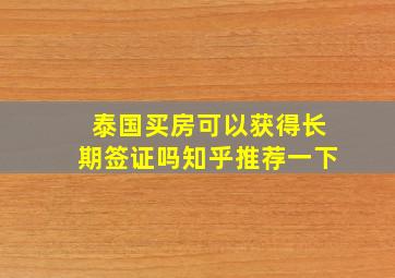 泰国买房可以获得长期签证吗知乎推荐一下