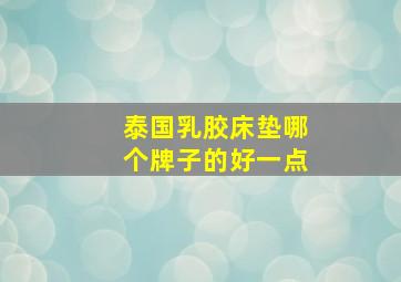 泰国乳胶床垫哪个牌子的好一点