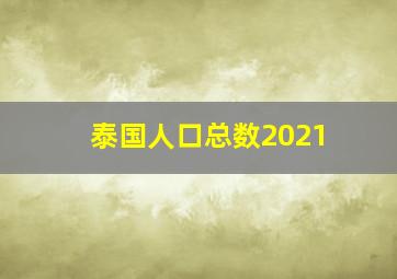 泰国人口总数2021