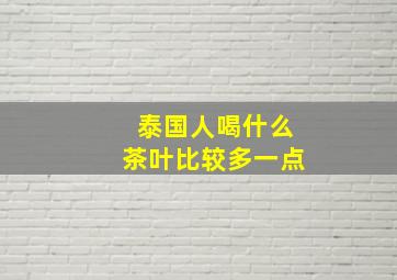 泰国人喝什么茶叶比较多一点