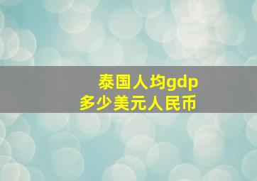 泰国人均gdp多少美元人民币