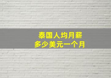 泰国人均月薪多少美元一个月