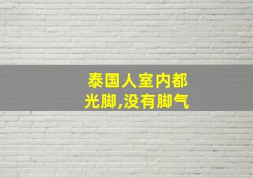 泰国人室内都光脚,没有脚气