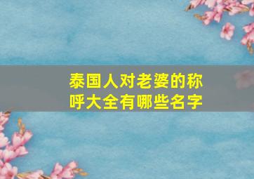 泰国人对老婆的称呼大全有哪些名字