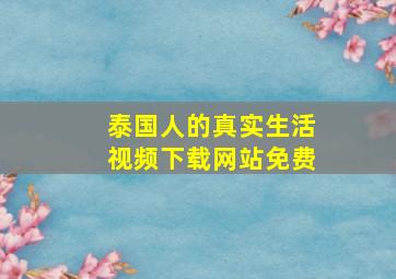 泰国人的真实生活视频下载网站免费