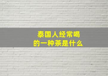 泰国人经常喝的一种茶是什么