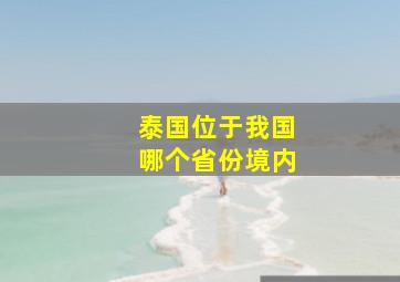 泰国位于我国哪个省份境内