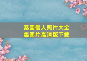 泰国僧人照片大全集图片高清版下载