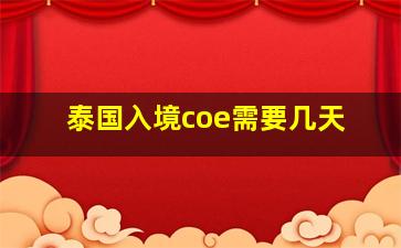 泰国入境coe需要几天