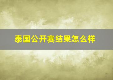 泰国公开赛结果怎么样