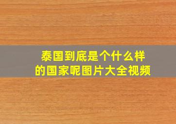 泰国到底是个什么样的国家呢图片大全视频