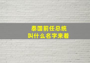 泰国前任总统叫什么名字来着