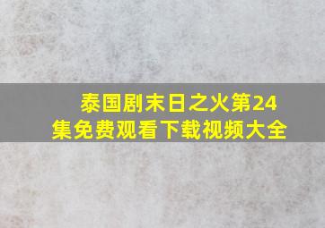 泰国剧末日之火第24集免费观看下载视频大全