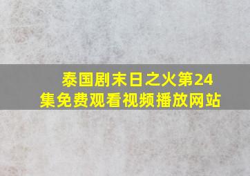 泰国剧末日之火第24集免费观看视频播放网站