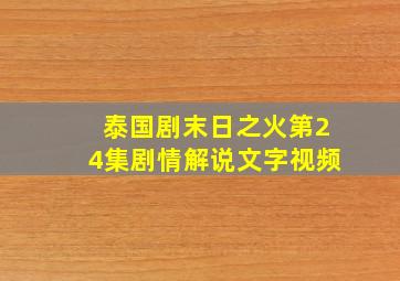 泰国剧末日之火第24集剧情解说文字视频