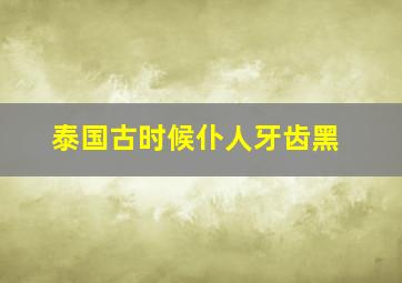 泰国古时候仆人牙齿黑