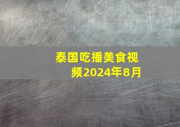 泰国吃播美食视频2024年8月