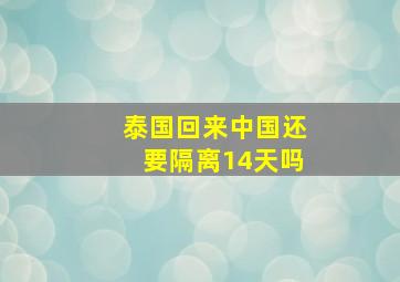 泰国回来中国还要隔离14天吗