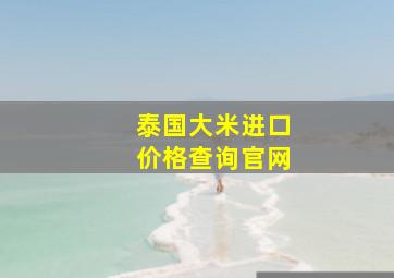 泰国大米进口价格查询官网