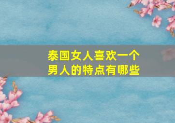 泰国女人喜欢一个男人的特点有哪些