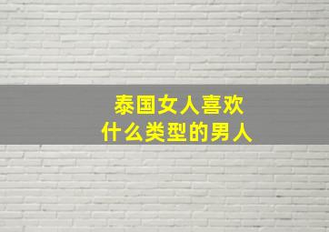 泰国女人喜欢什么类型的男人